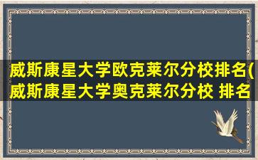 威斯康星大学欧克莱尔分校排名(威斯康星大学奥克莱尔分校 排名)